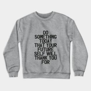 Do Something Today That Your Future Self Will Thank You For in Black and White Crewneck Sweatshirt